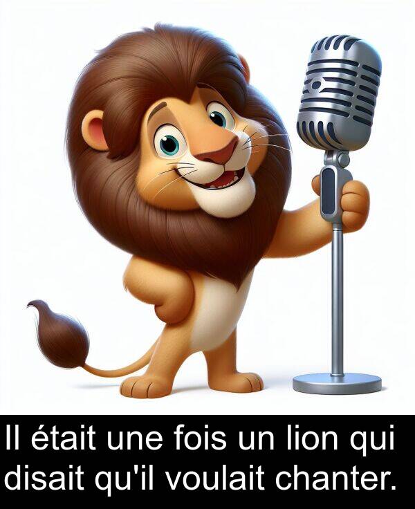 voulait: Il était une fois un lion qui disait qu'il voulait chanter.