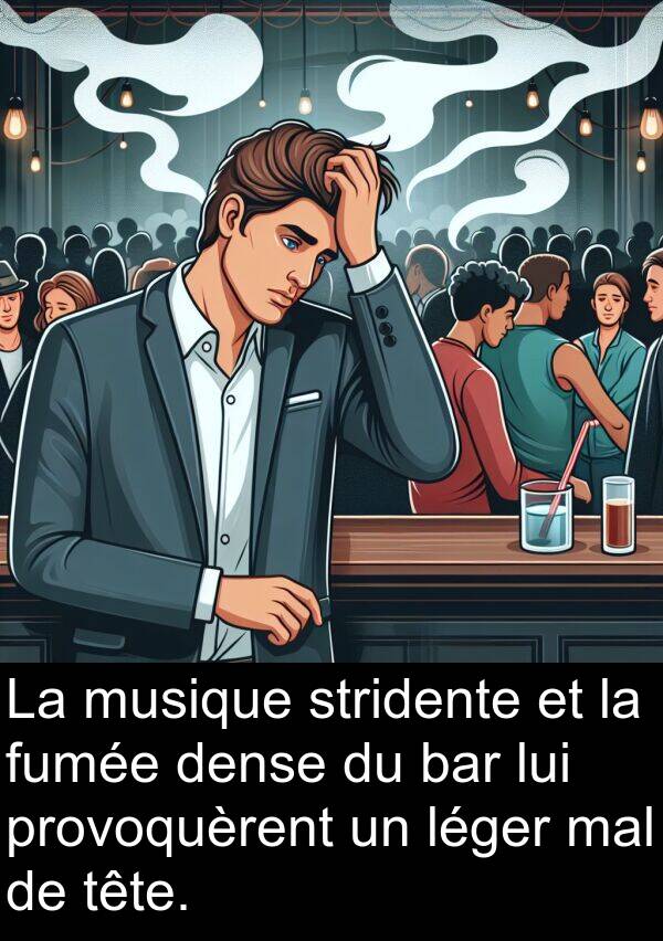 tête: La musique stridente et la fumée dense du bar lui provoquèrent un léger mal de tête.