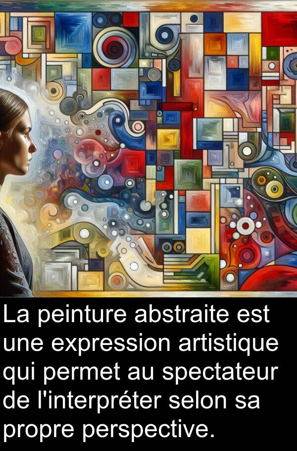 abstraite: La peinture abstraite est une expression artistique qui permet au spectateur de l'interpréter selon sa propre perspective.