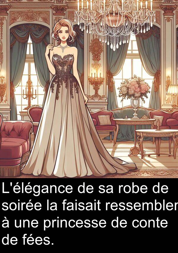 faisait: L'élégance de sa robe de soirée la faisait ressembler à une princesse de conte de fées.