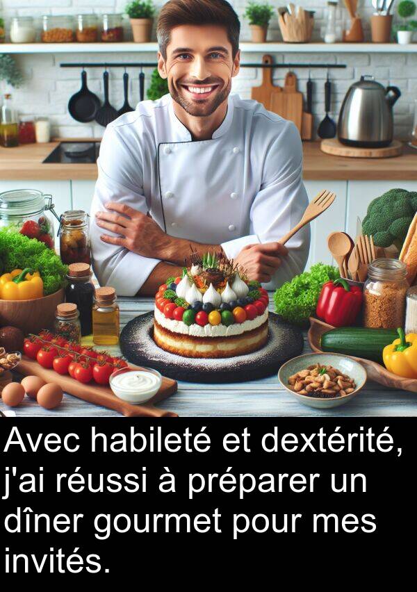 habileté: Avec habileté et dextérité, j'ai réussi à préparer un dîner gourmet pour mes invités.