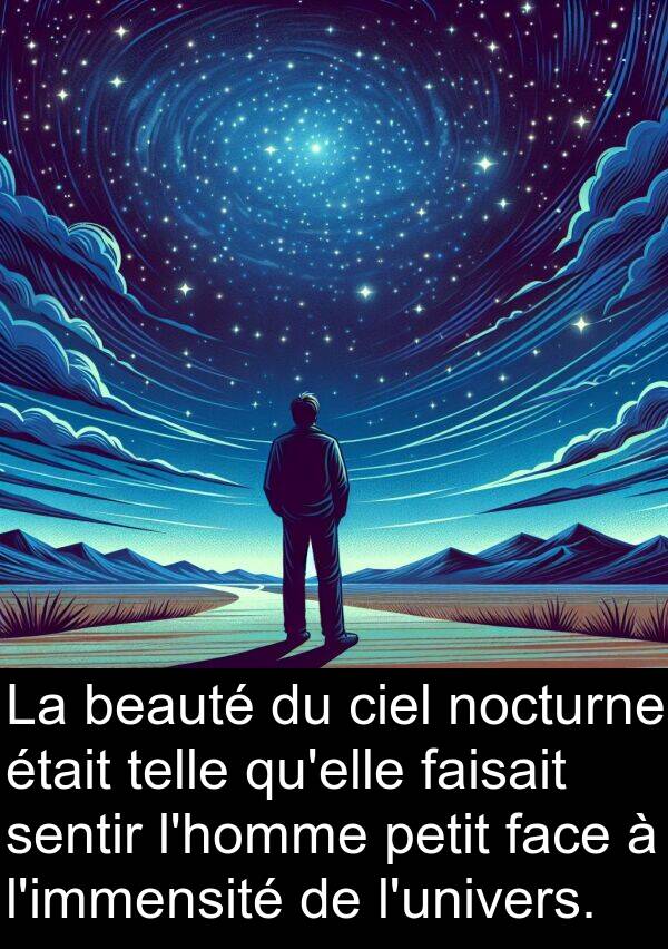 faisait: La beauté du ciel nocturne était telle qu'elle faisait sentir l'homme petit face à l'immensité de l'univers.