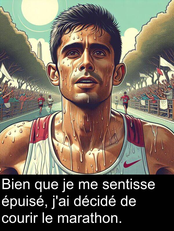 courir: Bien que je me sentisse épuisé, j'ai décidé de courir le marathon.