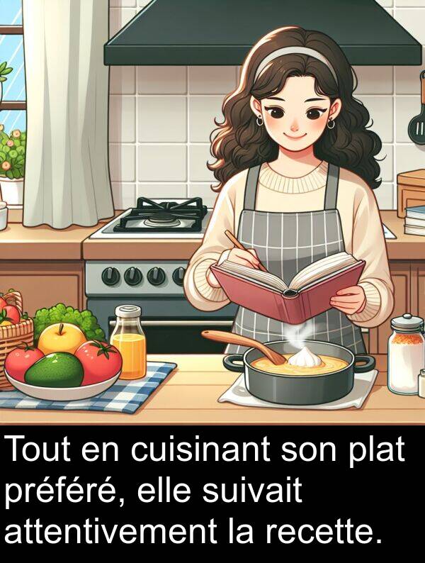 attentivement: Tout en cuisinant son plat préféré, elle suivait attentivement la recette.