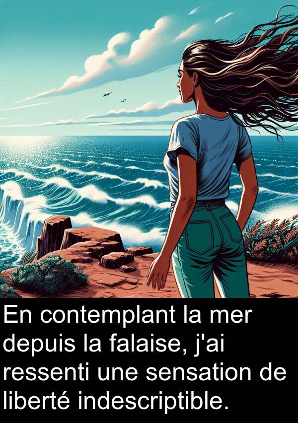 falaise: En contemplant la mer depuis la falaise, j'ai ressenti une sensation de liberté indescriptible.