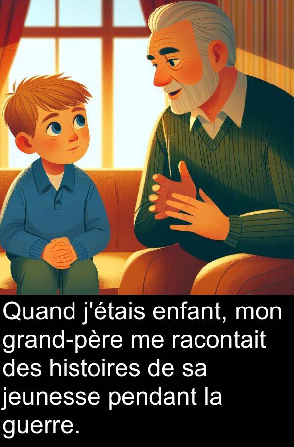 guerre: Quand j'étais enfant, mon grand-père me racontait des histoires de sa jeunesse pendant la guerre.