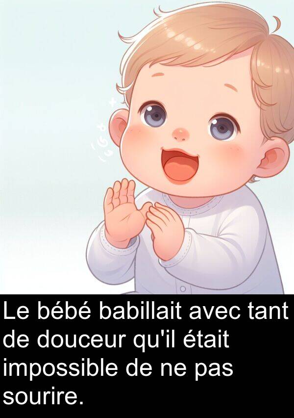 impossible: Le bébé babillait avec tant de douceur qu'il était impossible de ne pas sourire.