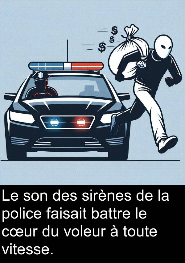 vitesse: Le son des sirènes de la police faisait battre le cœur du voleur à toute vitesse.