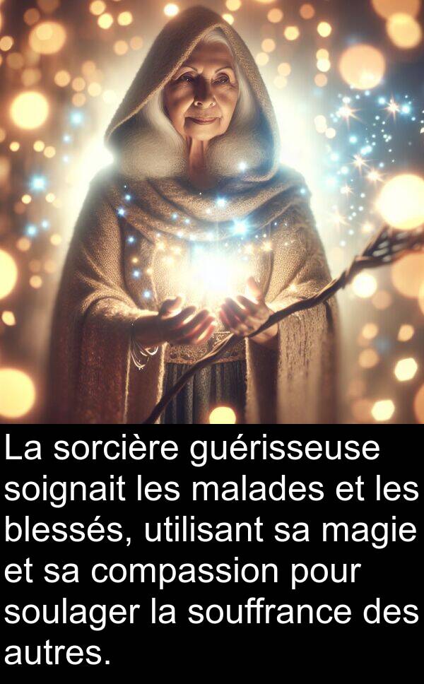 utilisant: La sorcière guérisseuse soignait les malades et les blessés, utilisant sa magie et sa compassion pour soulager la souffrance des autres.