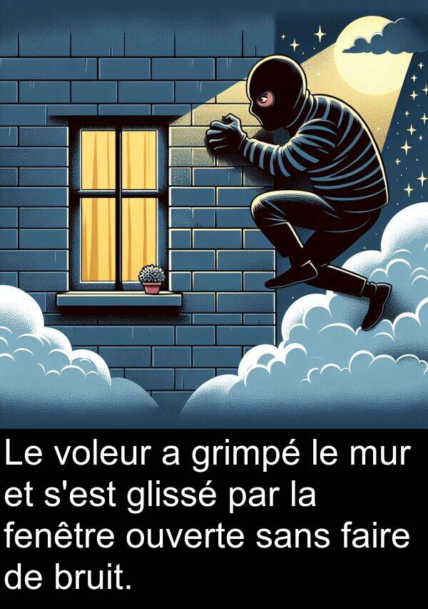 faire: Le voleur a grimpé le mur et s'est glissé par la fenêtre ouverte sans faire de bruit.