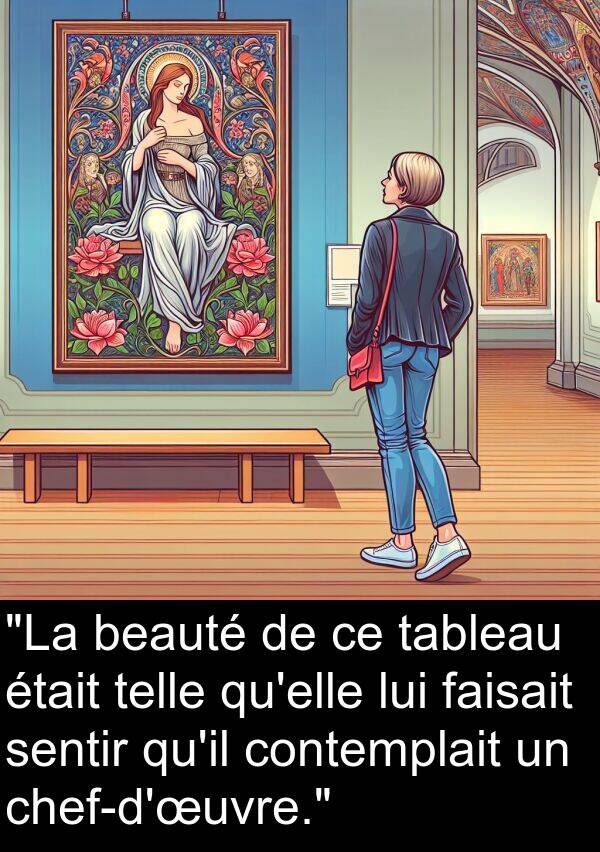 faisait: "La beauté de ce tableau était telle qu'elle lui faisait sentir qu'il contemplait un chef-d'œuvre."