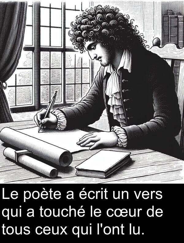 vers: Le poète a écrit un vers qui a touché le cœur de tous ceux qui l'ont lu.