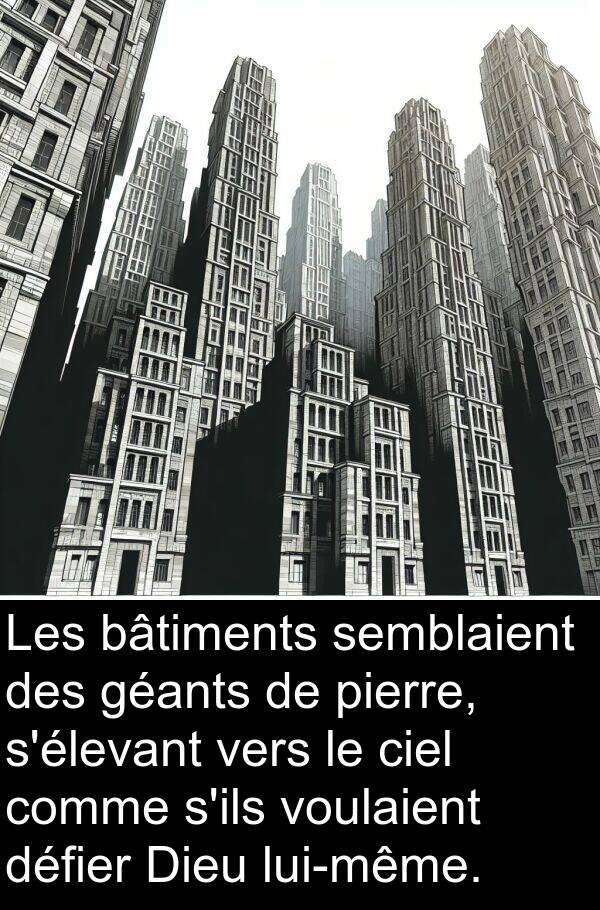 voulaient: Les bâtiments semblaient des géants de pierre, s'élevant vers le ciel comme s'ils voulaient défier Dieu lui-même.