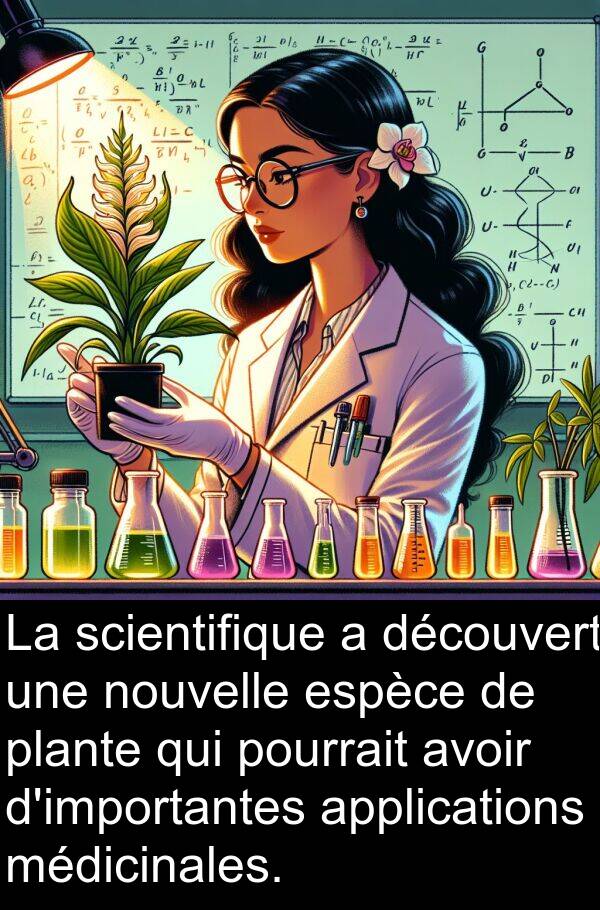 applications: La scientifique a découvert une nouvelle espèce de plante qui pourrait avoir d'importantes applications médicinales.