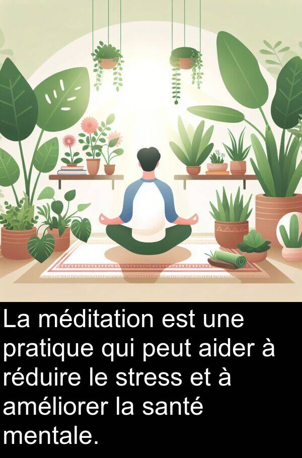 améliorer: La méditation est une pratique qui peut aider à réduire le stress et à améliorer la santé mentale.