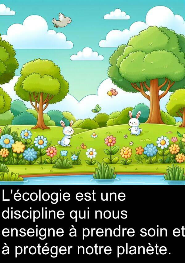 prendre: L'écologie est une discipline qui nous enseigne à prendre soin et à protéger notre planète.