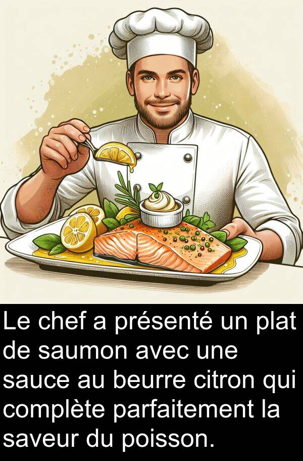 saveur: Le chef a présenté un plat de saumon avec une sauce au beurre citron qui complète parfaitement la saveur du poisson.