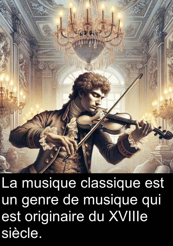 originaire: La musique classique est un genre de musique qui est originaire du XVIIIe siècle.