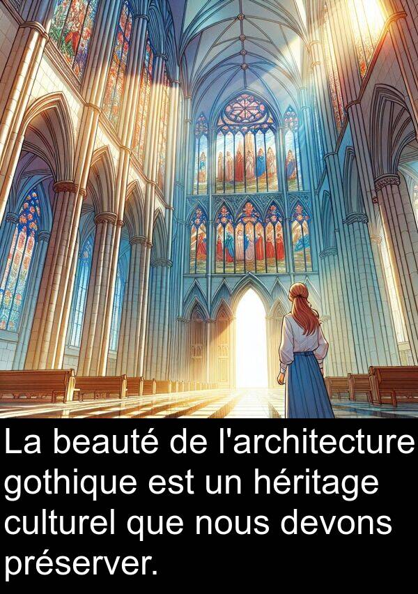 beauté: La beauté de l'architecture gothique est un héritage culturel que nous devons préserver.