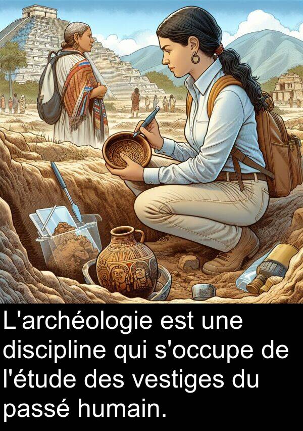 humain: L'archéologie est une discipline qui s'occupe de l'étude des vestiges du passé humain.