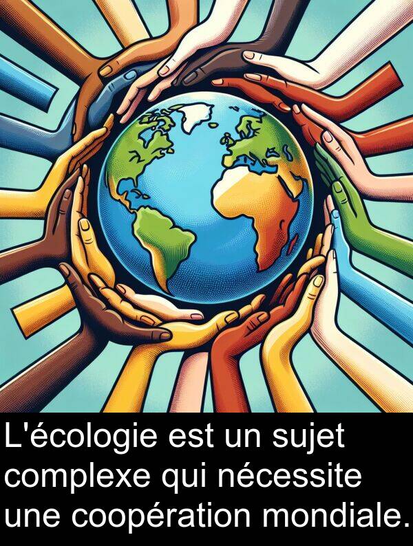 mondiale: L'écologie est un sujet complexe qui nécessite une coopération mondiale.