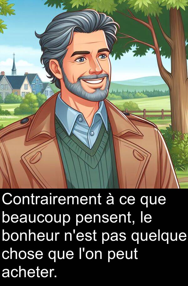 acheter: Contrairement à ce que beaucoup pensent, le bonheur n'est pas quelque chose que l'on peut acheter.