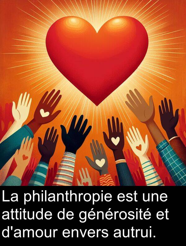 attitude: La philanthropie est une attitude de générosité et d'amour envers autrui.