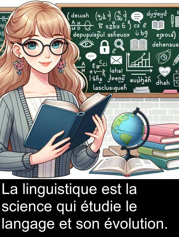 langage: La linguistique est la science qui étudie le langage et son évolution.