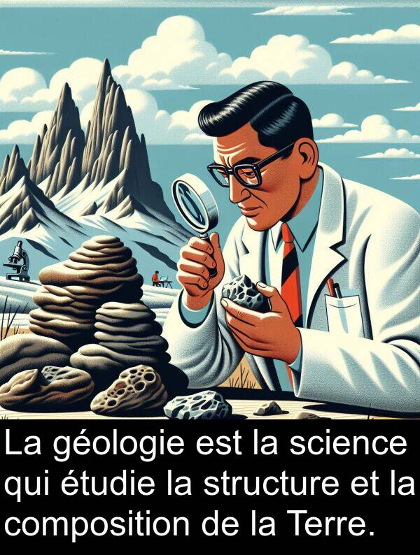 géologie: La géologie est la science qui étudie la structure et la composition de la Terre.