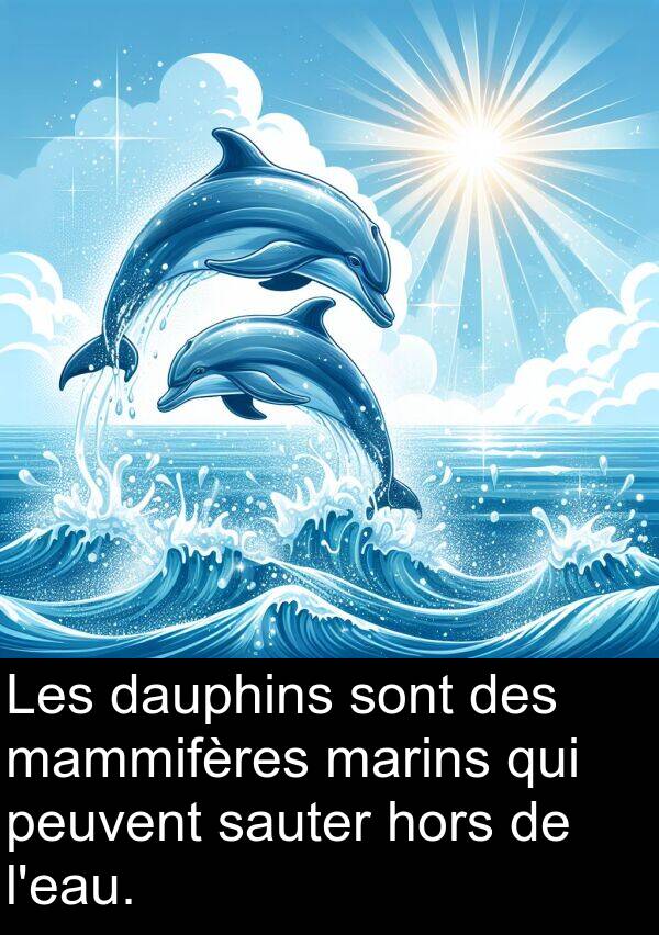 sauter: Les dauphins sont des mammifères marins qui peuvent sauter hors de l'eau.