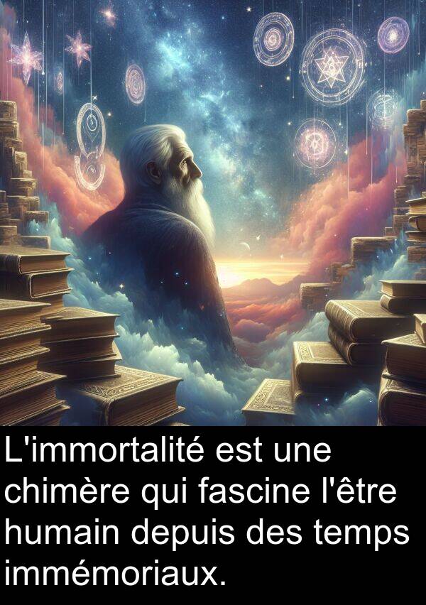 fascine: L'immortalité est une chimère qui fascine l'être humain depuis des temps immémoriaux.