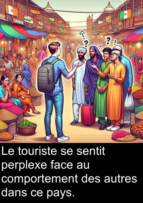 face: Le touriste se sentit perplexe face au comportement des autres dans ce pays.