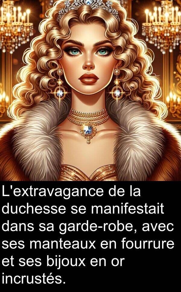 bijoux: L'extravagance de la duchesse se manifestait dans sa garde-robe, avec ses manteaux en fourrure et ses bijoux en or incrustés.