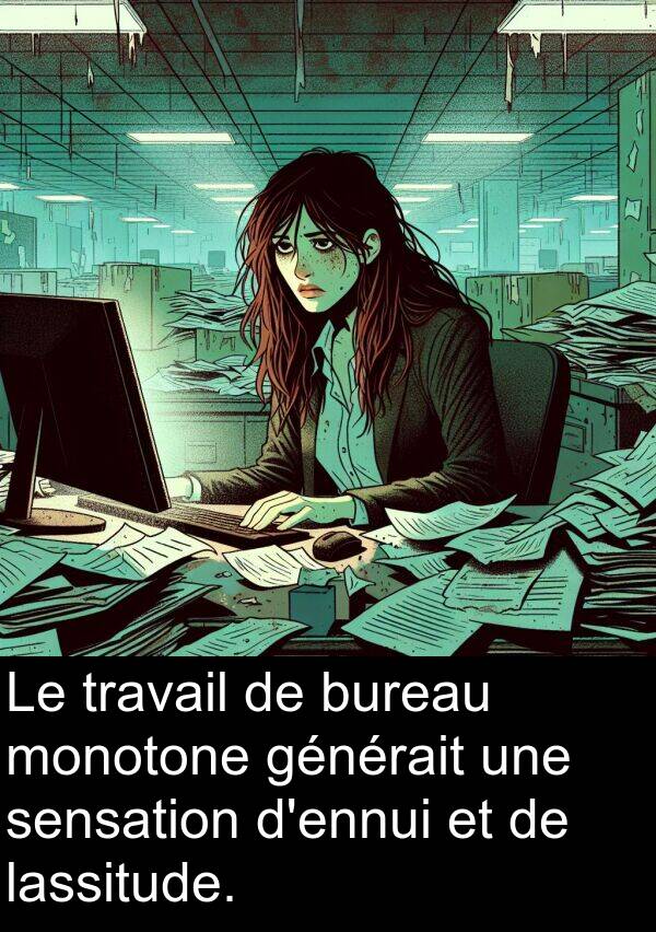 générait: Le travail de bureau monotone générait une sensation d'ennui et de lassitude.