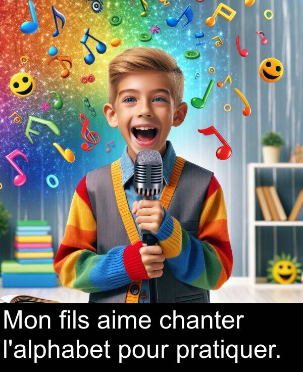 aime: Mon fils aime chanter l'alphabet pour pratiquer.