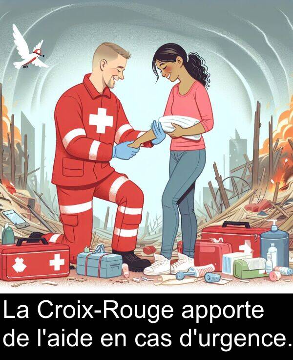 apporte: La Croix-Rouge apporte de l'aide en cas d'urgence.