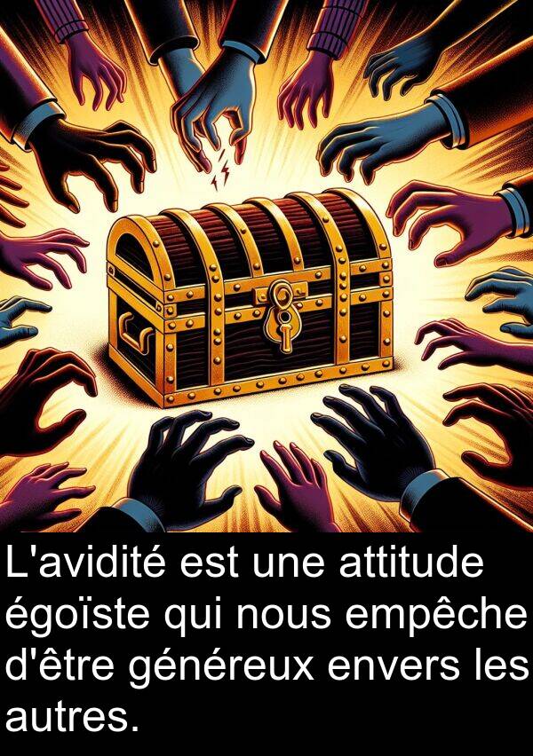 autres: L'avidité est une attitude égoïste qui nous empêche d'être généreux envers les autres.