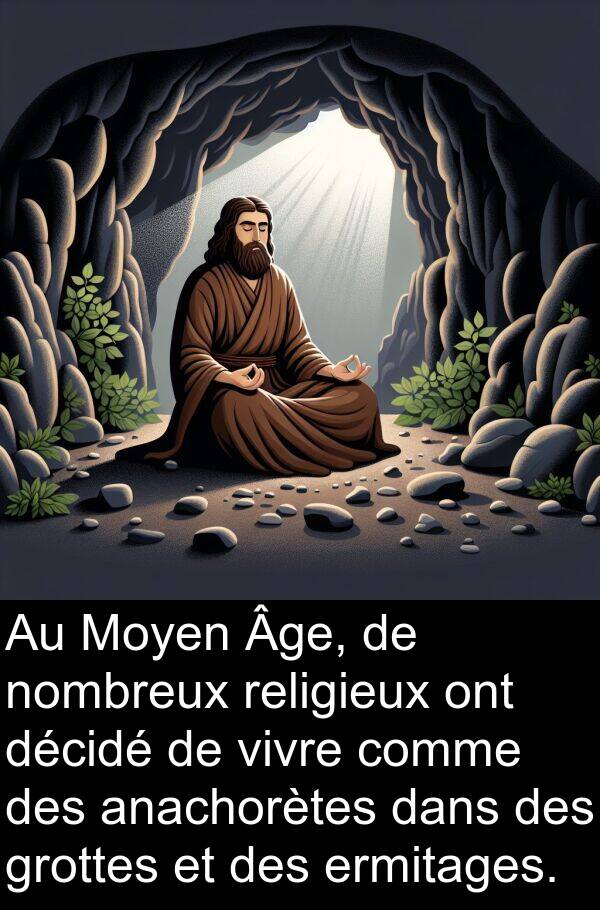 anachorètes: Au Moyen Âge, de nombreux religieux ont décidé de vivre comme des anachorètes dans des grottes et des ermitages.