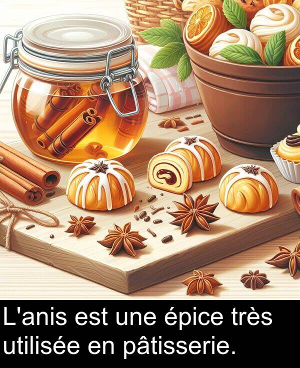 utilisée: L'anis est une épice très utilisée en pâtisserie.