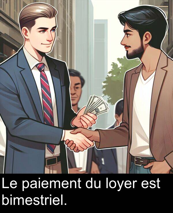 paiement: Le paiement du loyer est bimestriel.