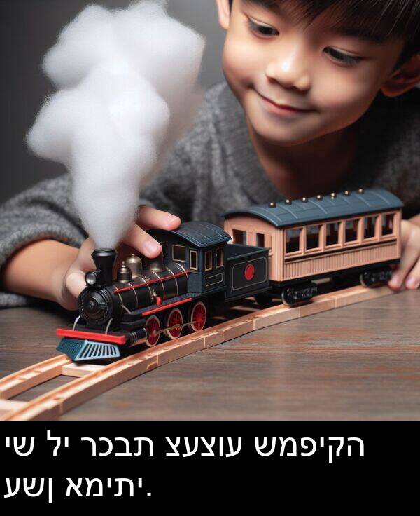 רכבת: יש לי רכבת צעצוע שמפיקה עשן אמיתי.