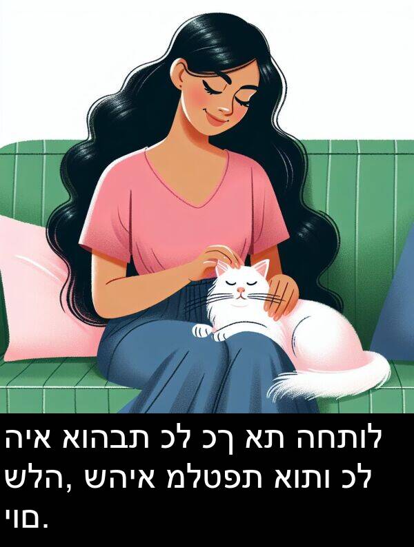 שהיא: היא אוהבת כל כך את החתול שלה, שהיא מלטפת אותו כל יום.