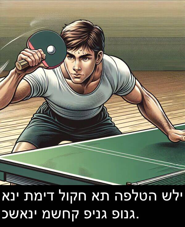 פונג: אני תמיד לוקח את הפלטה שלי כשאני משחק פינג פונג.