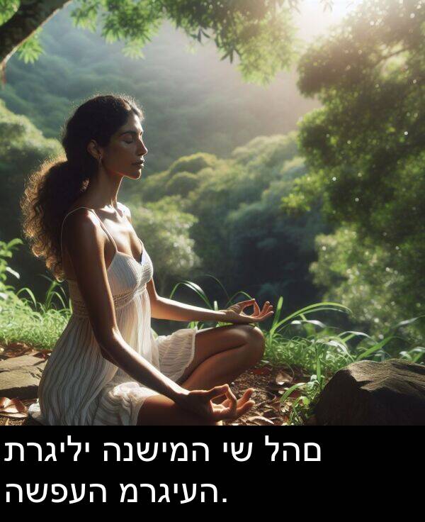 תרגילי: תרגילי הנשימה יש להם השפעה מרגיעה.