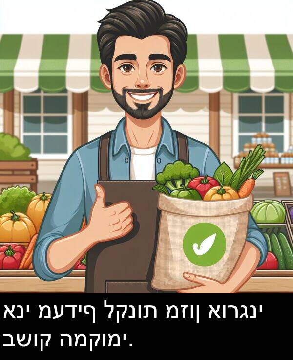 אורגני: אני מעדיף לקנות מזון אורגני בשוק המקומי.