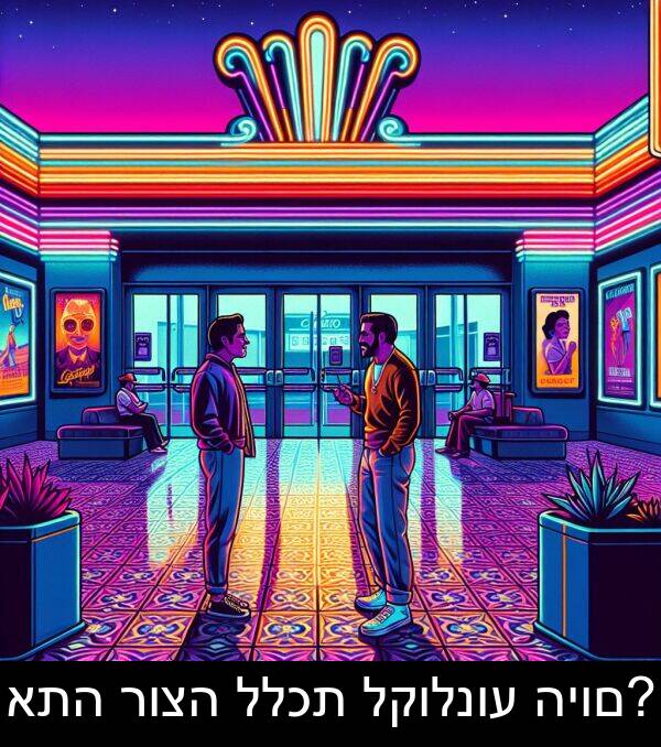 רוצה: אתה רוצה ללכת לקולנוע היום?