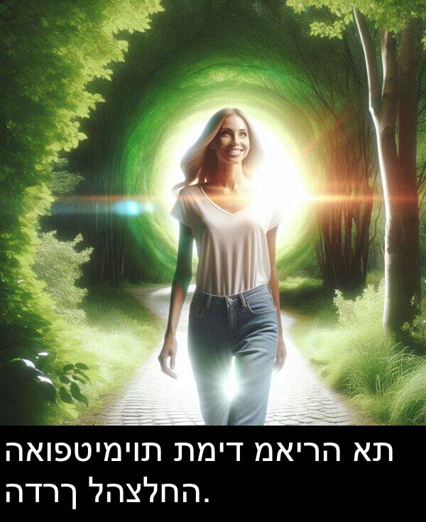 מאירה: האופטימיות תמיד מאירה את הדרך להצלחה.