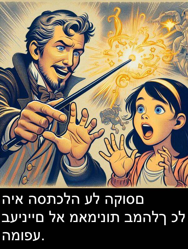 מאמינות: היא הסתכלה על הקוסם בעיניים לא מאמינות במהלך כל המופע.