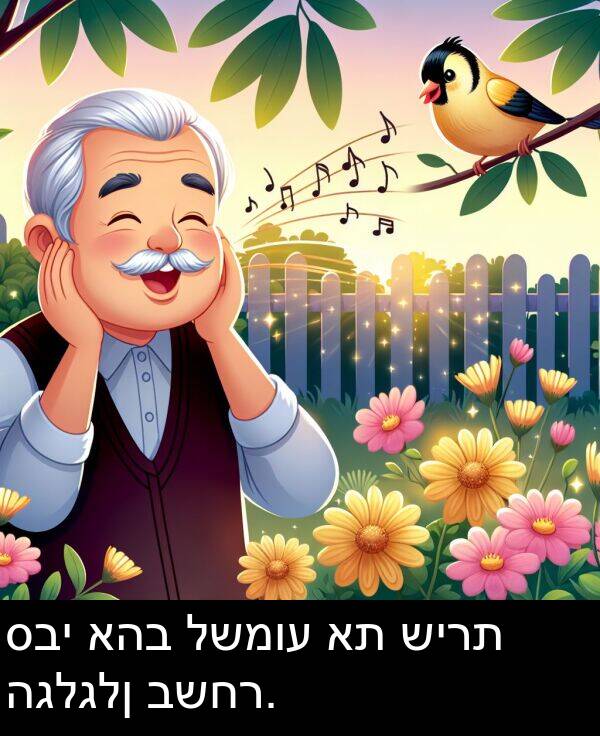 סבי: סבי אהב לשמוע את שירת הגלגלן בשחר.