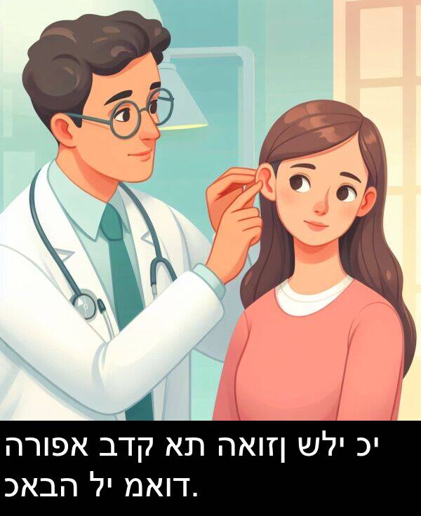 האוזן: הרופא בדק את האוזן שלי כי כאבה לי מאוד.